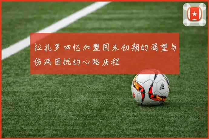 拉扎罗回忆加盟国米初期的渴望与伤病困扰的心路历程